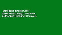 Autodesk Inventor 2018 Sheet Metal Design: Autodesk Authorized Publisher Complete
