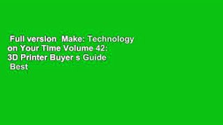 Full version  Make: Technology on Your Time Volume 42: 3D Printer Buyer s Guide  Best Sellers