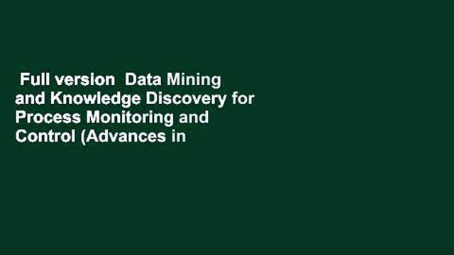 Full version Data Mining and Knowledge Discovery for Process Monitoring and Control (Advances in