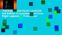 Full E-book  UAV PILOT LOGBOOK 2nd Edition: A Comprehensive Drone Flight Logbook for Professional