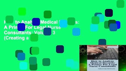 How to Analyze Medical Records: A Primer For Legal Nurse Consultants: Volume 3 (Creating a