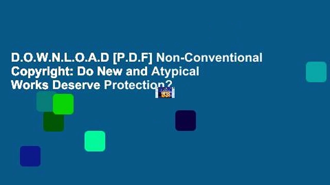 D.O.W.N.L.O.A.D [P.D.F] Non-Conventional Copyright: Do New and Atypical Works Deserve Protection?