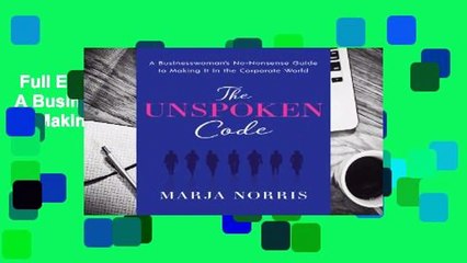Full E-book  The Unspoken Code: A Businesswoman's No-Nonsense Guide to Making It In the Corporate