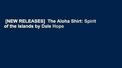 [NEW RELEASES]  The Aloha Shirt: Spirit of the Islands by Dale Hope