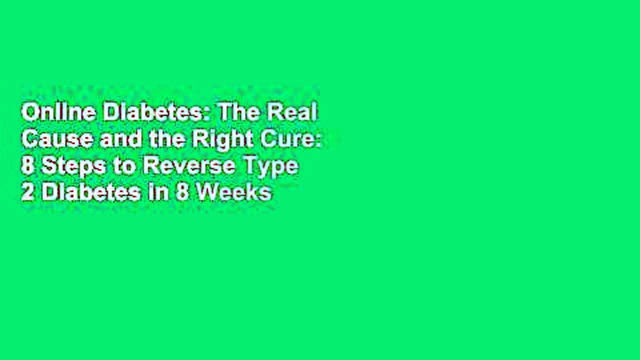 Online Diabetes: The Real Cause and the Right Cure: 8 Steps to Reverse Type 2 Diabetes in 8 Weeks