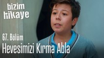 Hevesimizi kırma abla - Bizim Hikaye 67. Bölüm