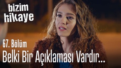 Belki bir açıklaması vardır - Bizim Hikaye 67. Bölüm