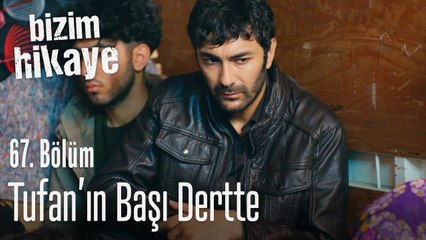 Tufan'ın başı dertte - Bizim Hikaye 67. Bölüm