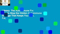 Library  The Autoimmune Fix: How to Stop the Hidden Autoimmune Damage That Keeps You Sick, Fat,