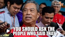 Dr M mulled quitting over exco reshuffle? Ask the people who said that, says Muhyiddin