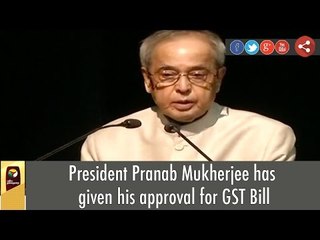 President Pranab Mukherjee has given his approval for GST Bill