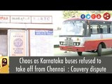 Chaos as Karnataka buses refused to take off from Chennai  : Cauvery dispute