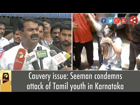 Cauvery issue: Seeman condemns attack of Tamil youth in Karnataka