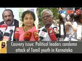 Cauvery issue: Political leaders condemn attack of Tamil youth in Karnataka