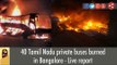 Live report | 40 Tamil Nadu Private Buses Burned in Bangalore | Cauvery Issue