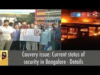 Cauvery issue: Current status of security in Bangalore - Details