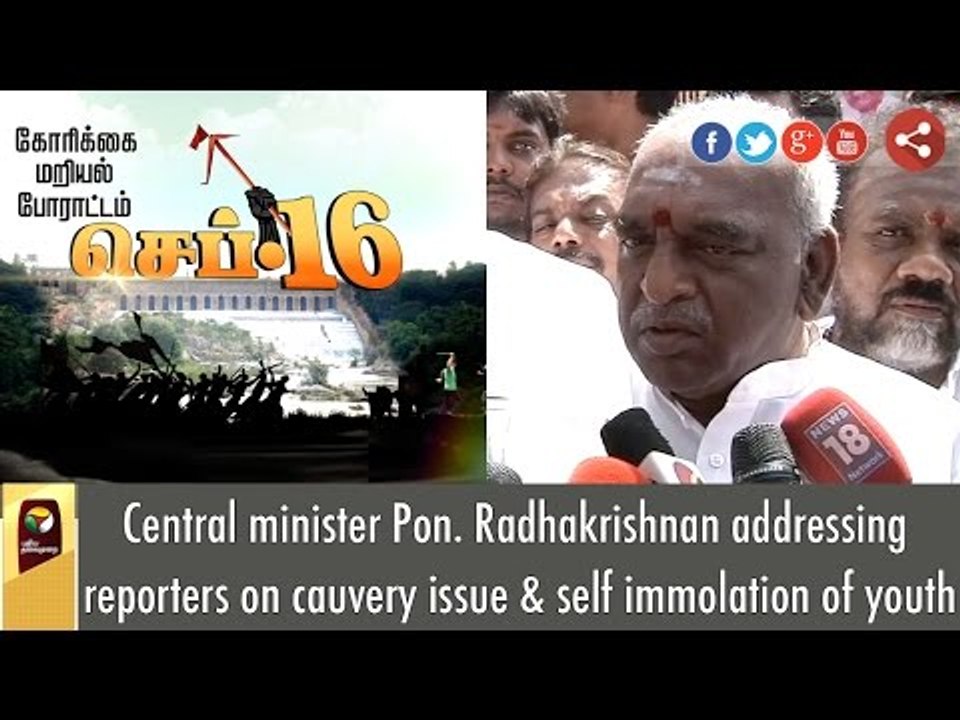 Central minister Pon. Radhakrishnan addressing reporters on cauvery issue & self immolation of youth