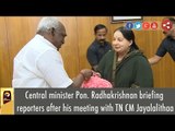 Central minister Pon. Radhakrishnan briefing reporters after his meeting with TN CM Jayalalithaa