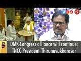 DMK-Congress alliance will continue: TNCC President Thirunavukkarasar