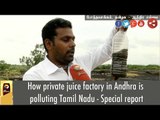 How private juice factory in Andhra is polluting Tamil Nadu - Special report
