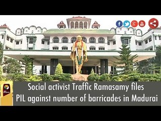 Social activist Traffic Ramasamy files PIL against number of barricades in Madurai