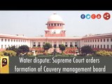 Cauvery Water dispute: Supreme Court orders formation of Cauvery management board