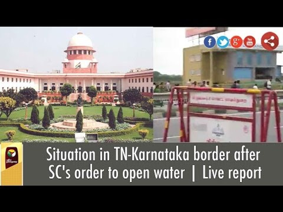 Situation in TN-Karnataka border after SC's order to open water | Live report
