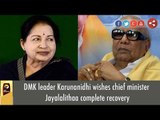 DMK leader Karunanidhi wishes CM Jayalalithaa complete recovery