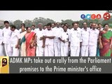ADMK MPs take out a rally from the Parliament premises to the Prime minister's office