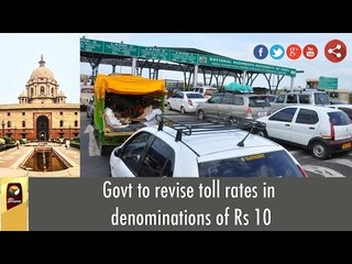 Central Govt to revise toll rates in denominations of Rs 10