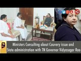 Ministers Consulting about Cauvery issue and State administration with TN Governor Vidyasagar Rao