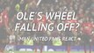 Ole's wheel falling off? Man United fans react