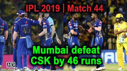 IPL 2019 | Match 44 | Mumbai defeat CSK by 46 runs