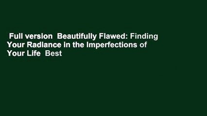 Full version  Beautifully Flawed: Finding Your Radiance in the Imperfections of Your Life  Best
