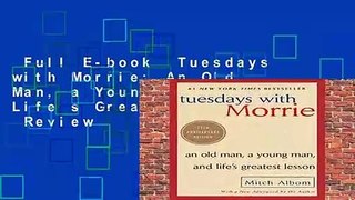 Full E-book  Tuesdays with Morrie: An Old Man, a Young Man, and Life s Greatest Lesson  Review