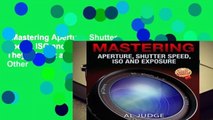 Mastering Aperture, Shutter Speed, ISO and Exposure: How They Interact and Affect Each Other