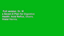 Full version  Dr. M s Seven-X Plan for Digestive Health: Acid Reflux, Ulcers, Hiatal Hernia,