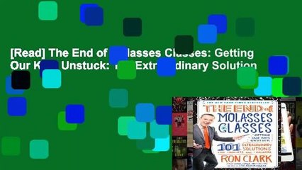 [Read] The End of Molasses Classes: Getting Our Kids Unstuck: 101 Extraordinary Solutions for
