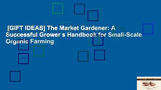 [GIFT IDEAS] The Market Gardener: A Successful Grower s Handbook for Small-Scale Organic Farming
