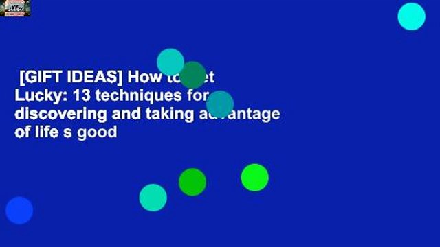 [GIFT IDEAS] How to Get Lucky: 13 techniques for discovering and taking advantage of life s good