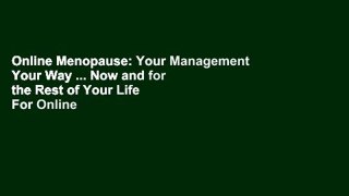 Online Menopause: Your Management Your Way ... Now and for the Rest of Your Life  For Online