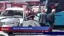 İstanbul’da otobüs ile minibüs çarpıştı: Ölü ve yaralı var