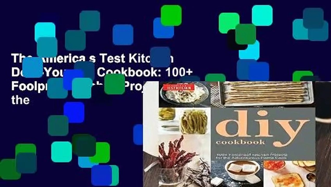 The America s Test Kitchen Do-It-Yourself Cookbook: 100+ Foolproof Kitchen Projects for the
