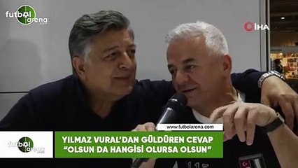 Yılmaz Vural'dan güldüren cevap: "Olsun da hangisi olursa olsun"