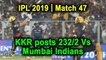 IPL 2019 | Match 47 | KKR post 232/2 Vs Mumbai Indians