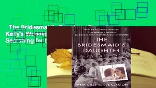 The Bridesmaid's Daughter: From Grace Kelly's Wedding to a Women's Shelter - Searching for the