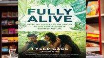 [Read] Fully Alive: Using the Lessons of the Amazon to Live Your Mission in Business and Life  For