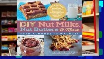 Full E-book DIY Nut Milks, Nut Butters, and More: From Almonds to Walnuts  For Online