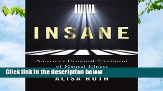 R.E.A.D Insane: America s Criminal Treatment of Mental Illness D.O.W.N.L.O.A.D