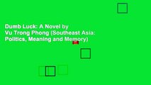 Dumb Luck: A Novel by Vu Trong Phong (Southeast Asia: Politics, Meaning and Memory)